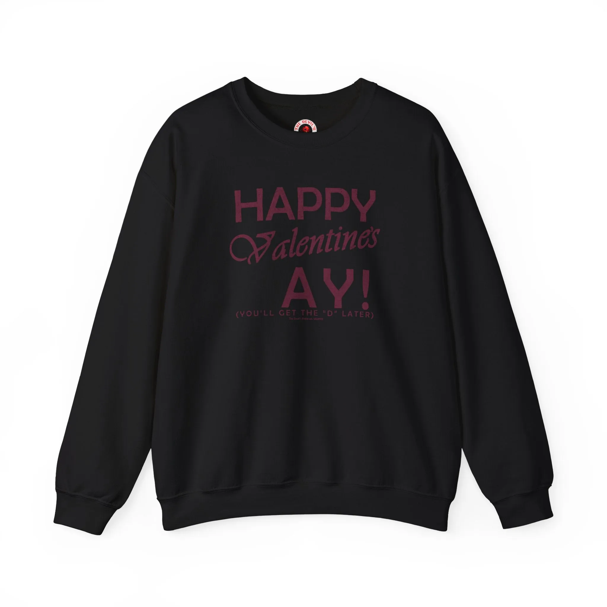 Happy Valentine's Ay You'll Get The D Later Crewneck Sweatshirt